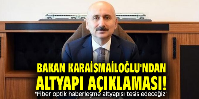 Bakan Karaismailoğlu'ndan altyapı açıklaması! "Fiber optik haberleşme altyapısı tesis edeceğiz”