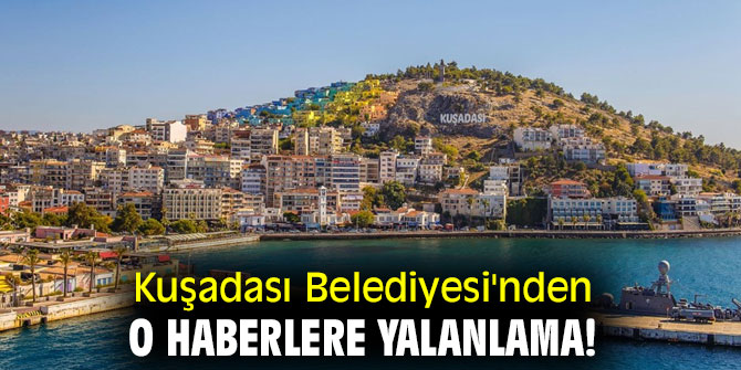 Kuşadası Belediyesi'nden o haberlere yalanlama!