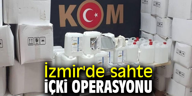 İzmir'de sahte içki operasyonu