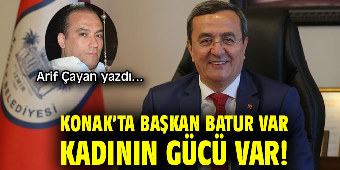 KONAK’TA BAŞKAN BATUR VAR, KADININ GÜCÜ VAR!