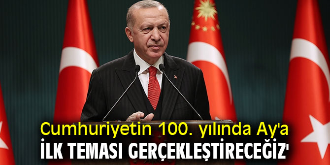 Cumhuriyetin 100. yılında Ay'a ilk teması gerçekleştireceğiz'