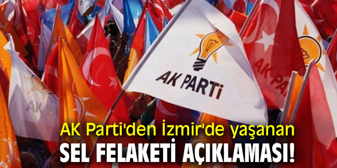 AK Parti'den İzmir'de yaşanan sel felaketi açıklaması!