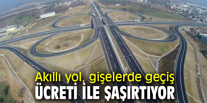Akıllı yol, gişelerde geçiş ücreti ile şaşırtıyor