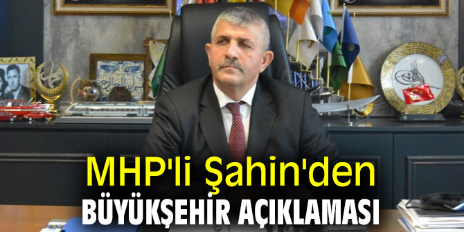 MHP'li  Şahin'den Büyükşehir açıklaması