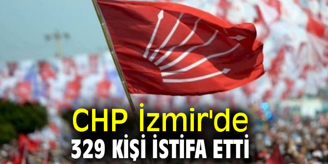 CHP İzmir'de 329 kişi istifa etti