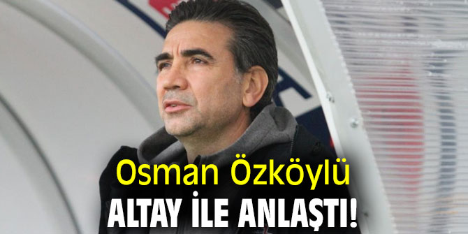 Osman Özköylü, Altay ile anlaştı!