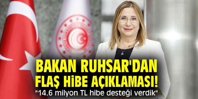 Bakan Ruhsar'dan flaş hibe açıklaması! "14.6 milyon TL hibe desteği verdik"