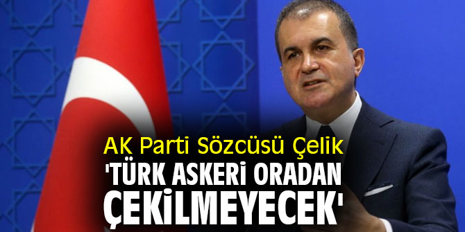 Ömer Çelik «Τούρκοι στρατιώτες δεν θα αποσυρθούν από εκεί»
