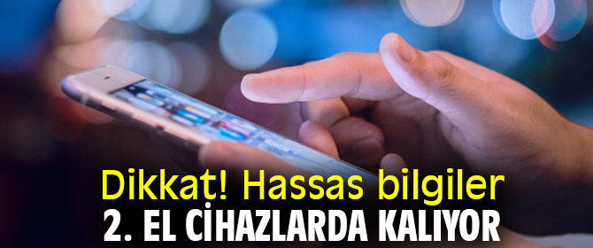 Dikkat! Hassas bilgiler 2. el cihazlarda kalıyor