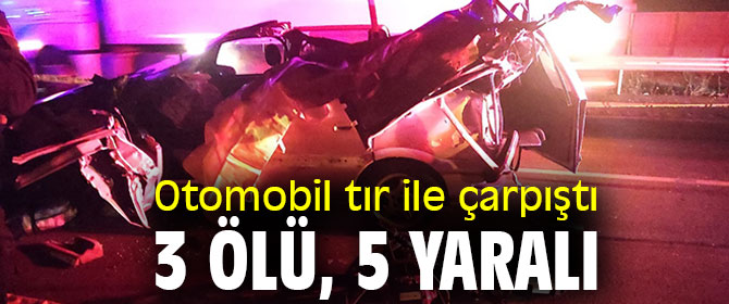 Otomobil tır ile çarpıştı: 3 ölü, 5 yaralı