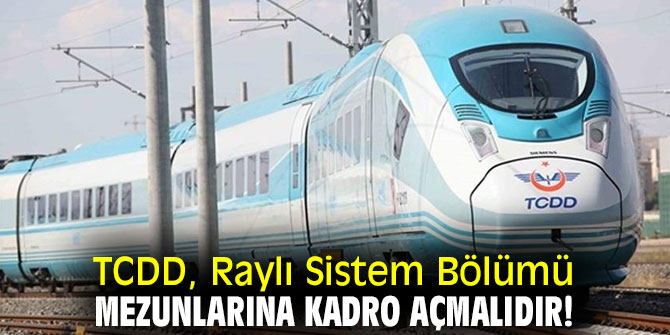 TCDD, Raylı Sistem Bölümü mezunlarına kadro açmalıdır!
