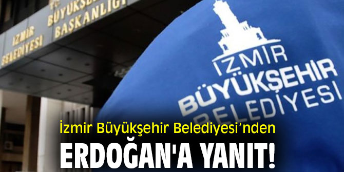 İzmir Büyükşehir Belediyesi’nden Erdoğan'a yanıt!
