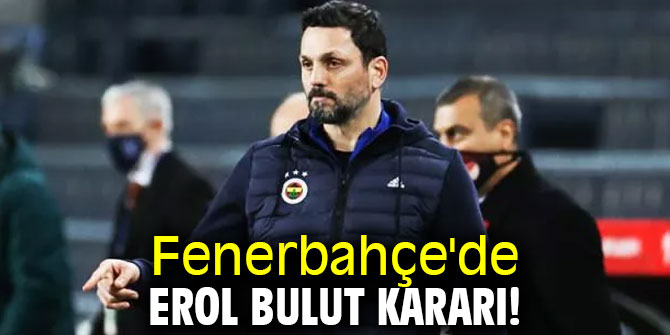 Fenerbahçe Erol Bulut kararını netleştirdi