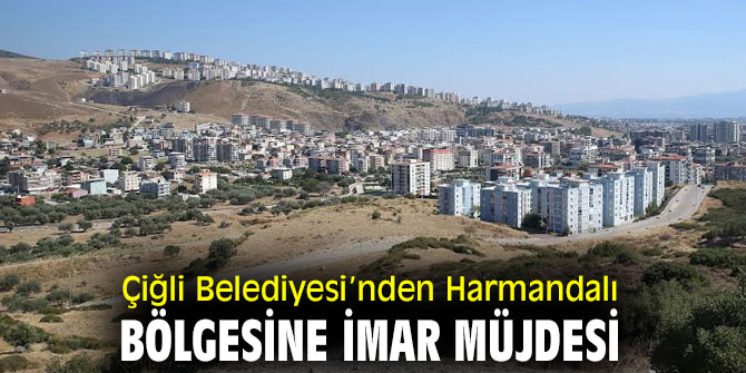 Çiğli Belediyesi’nden Harmandalı Bölgesine İmar Müjdesi