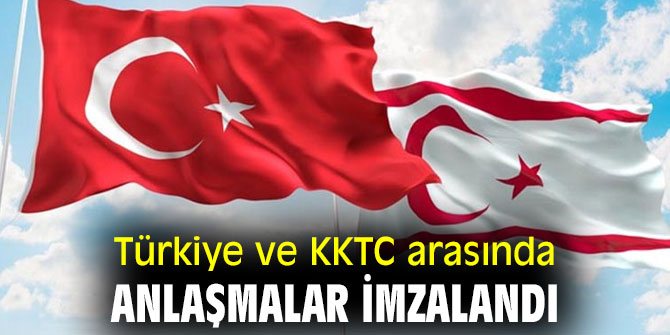 Türkiye ve KKTC arasında anlaşmalar imzalandı