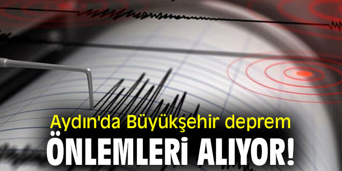 Aydın'da Büyükşehir deprem önlemleri alıyor!