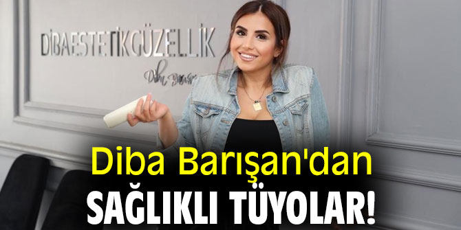 Diba Barışan'dan sağlıklı tüyolar!