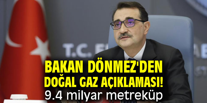 Bakan Dönmez'den doğalgaz açıklaması! 9.4 milyar metreküp