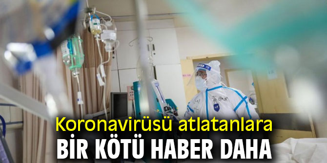 Koronavirüsü atlatanlara bir kötü haber daha