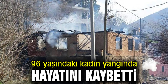 96 yaşındaki kadın yangında hayatını kaybetti