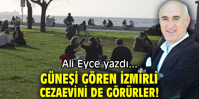 GÜNEŞİ GÖREN İZMİRLİ CEZAEVİNİ DE GÖRÜRLER!