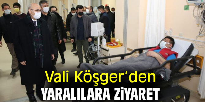 Vali Köşger’den yaralılara ziyaret
