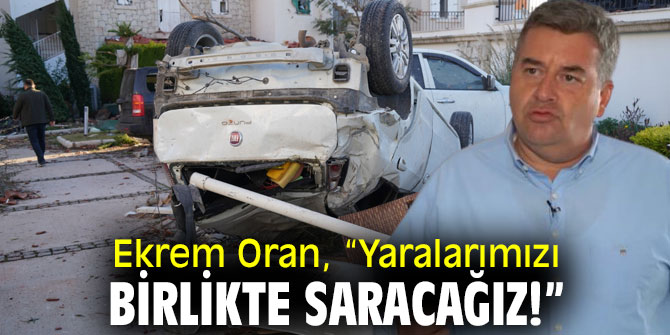 Ekrem Oran, “Yaralarımızı birlikte saracağız!”