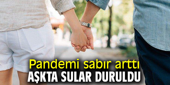 Pandemi sabır arttı, aşkta sular duruldu