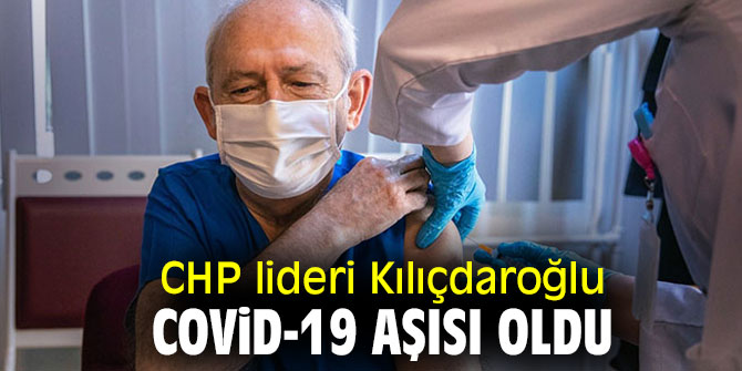 CHP lideri Kılıçdaroğlu Covid-19 aşısı oldu