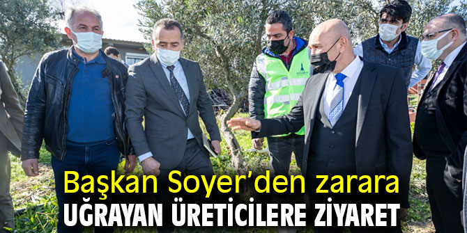 Başkan Soyer’den zarara uğrayan üreticilere ziyaret