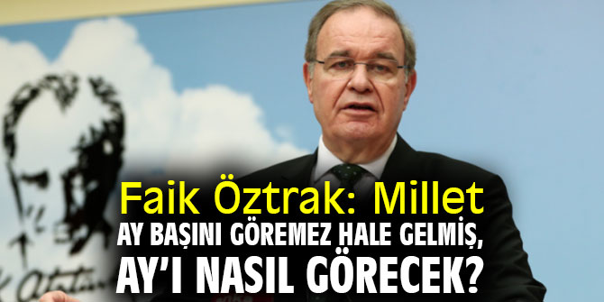 CHP'li Öztrak: Millet ay başını göremez hale gelmiş, Ay’ı nasıl görecek?