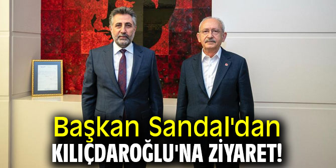 Başkan Sandal'dan Kılıçdaroğlu'na ziyaret!