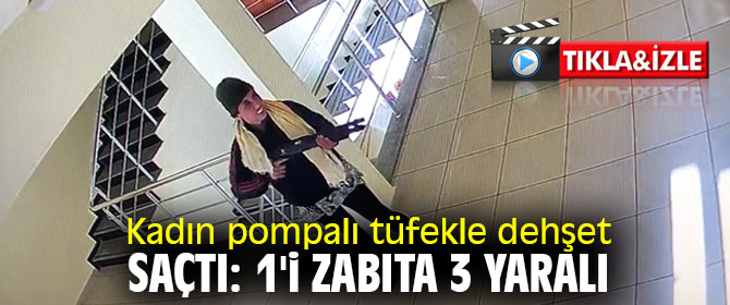 Kadın pompalı tüfekle dehşet saçtı: 1'i zabıta 3 yaralı