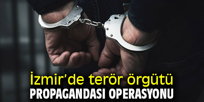 İzmir’de terör örgütü propagandası operasyonu