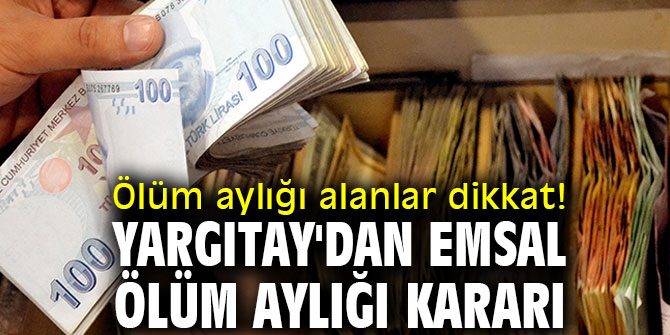 Ölüm aylığı alanlar dikkat! Yargıtay'dan emsal ölüm aylığı kararı