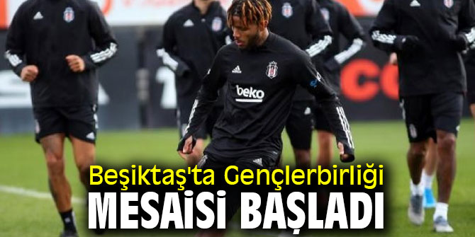 Beşiktaş'ta Gençlerbirliği mesaisi!
