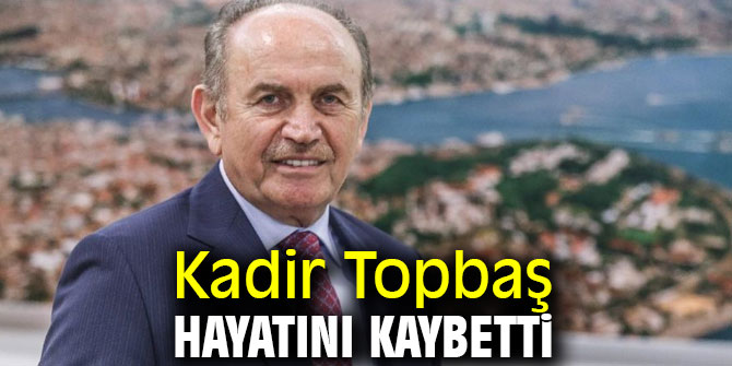 Kadir Topbaş hayatını kaybetti