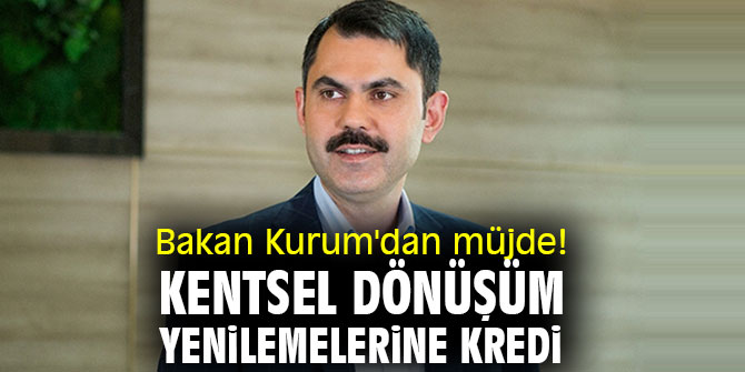 Bakan Kurum'dan müjde! Kentsel dönüşüm yenilemelerine kredi