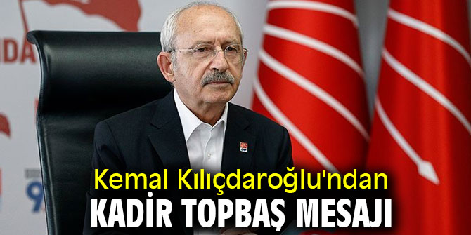 Kemal Kılıçdaroğlu'ndan Kadir Topbaş mesajı