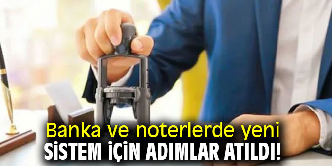Banka ve noterlerde yeni sistem adımı! 