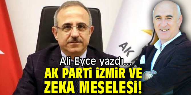 AK PARTİ İZMİR VE ZEKA MESELESİ!