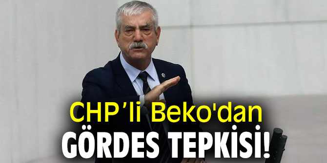 CHP’li Beko'dan Gördes tepkisi!
