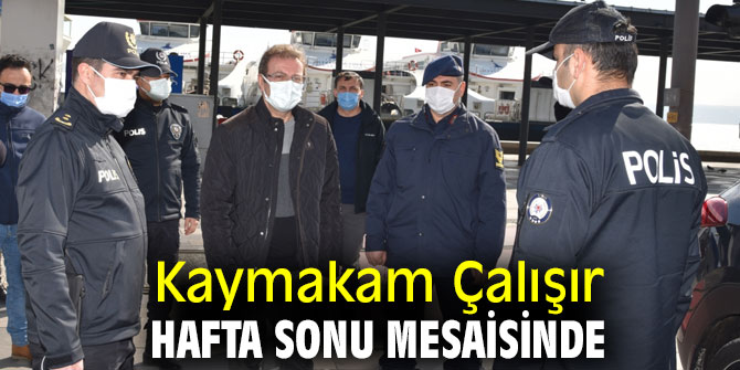 Kaymakam Çalışır, kısıtlamada denetimlerde bulundu!