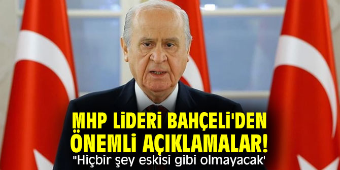 MHP lideri Bahçeli'den önemli açıklamalar! "Hiçbir şey eskisi gibi olmayacak'