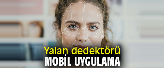 Yalan dedektörü mobil uygulama oldu!