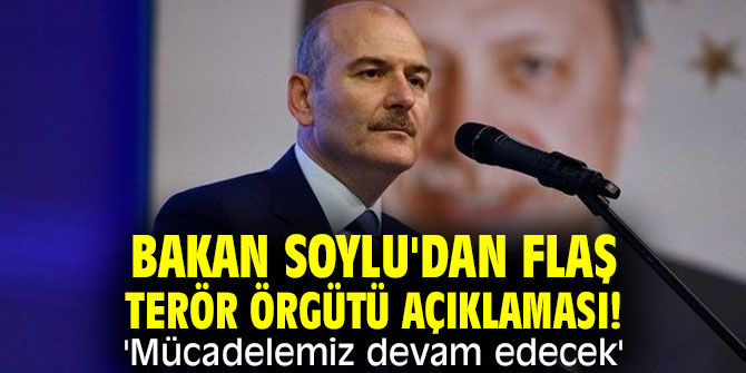Bakan Soylu'dan flaş terör örgütü açıklaması! 'Mücadelemiz devam edecek'