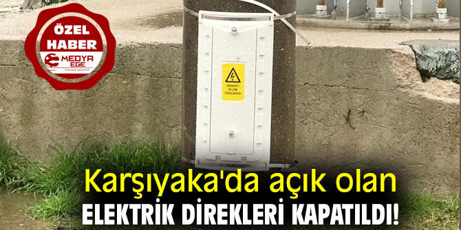 Karşıyaka'da açık olan elektrik direkleri kapatıldı!