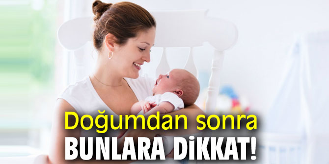Uzmanı uyardı! Doğumdan sonra bunlara dikkat!