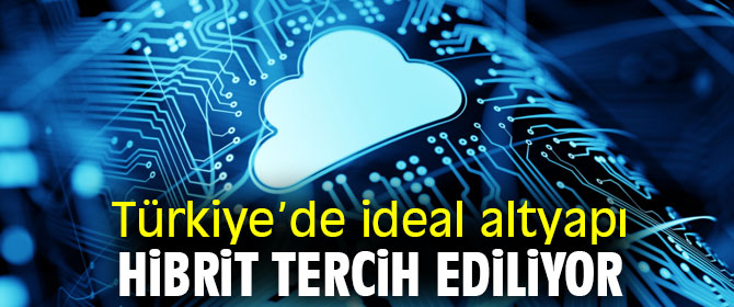 Türkiye’de ideal altyapı hibrit tercih ediliyor