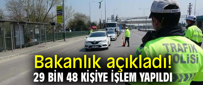 Bakanlık açıkladı! 29 bin 48 kişiye işlem yapıldı